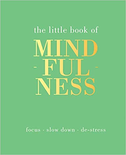 The Little Book of Mindfulness: Focus. Slow Down. De-stress.